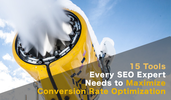 15 Tools Every SEO Expert Needs to Maximize Conversion Rate Optimization