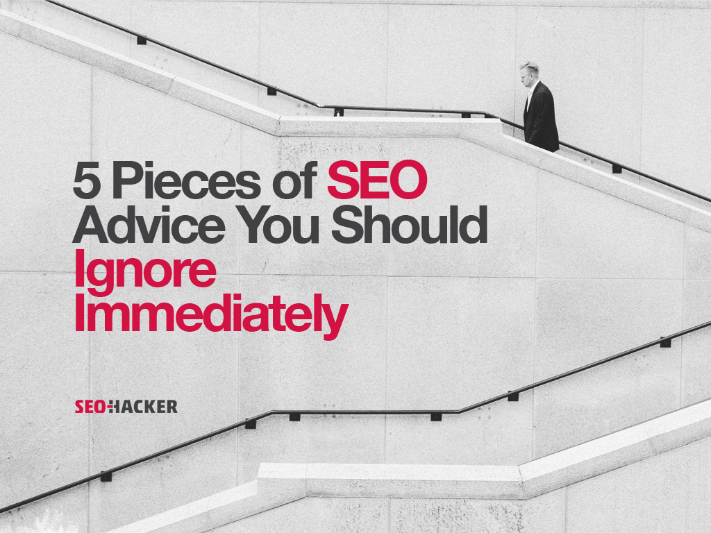 5 Pieces of SEO Advice You Should Ignore Immediately